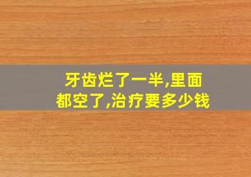 牙齿烂了一半,里面都空了,治疗要多少钱