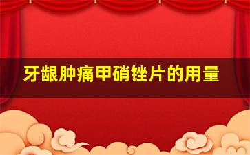 牙龈肿痛甲硝锉片的用量