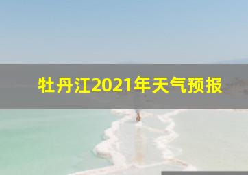 牡丹江2021年天气预报