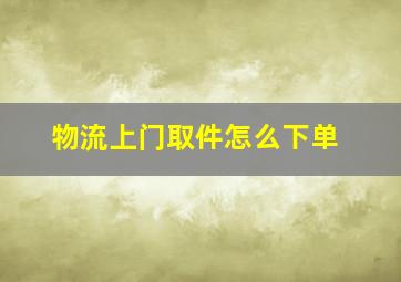 物流上门取件怎么下单