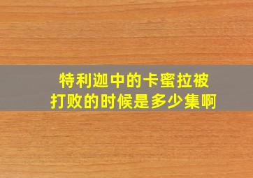 特利迦中的卡蜜拉被打败的时候是多少集啊