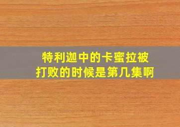 特利迦中的卡蜜拉被打败的时候是第几集啊