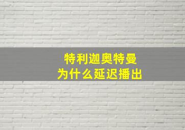 特利迦奥特曼为什么延迟播出