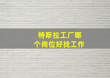 特斯拉工厂哪个岗位好找工作