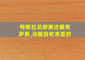 特斯拉总部搬迁德克萨斯,动能回收亲爱的