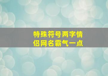 特殊符号两字情侣网名霸气一点