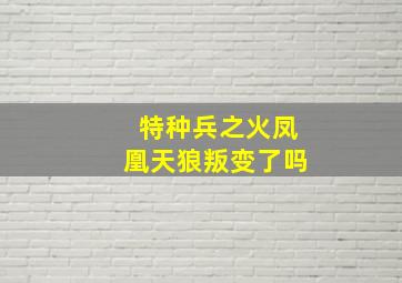 特种兵之火凤凰天狼叛变了吗