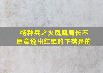 特种兵之火凤凰局长不愿意说出红军的下落是的