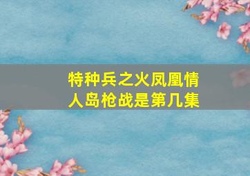 特种兵之火凤凰情人岛枪战是第几集