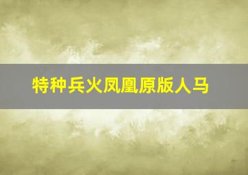 特种兵火凤凰原版人马