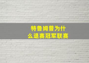 特鲁姆普为什么退赛冠军联赛