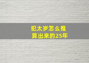 犯太岁怎么推算出来的25年