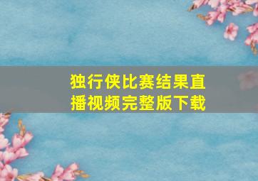 独行侠比赛结果直播视频完整版下载