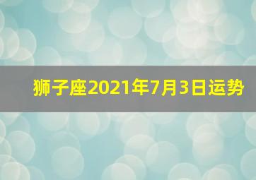 狮子座2021年7月3日运势