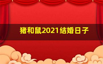 猪和鼠2021结婚日子