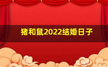 猪和鼠2022结婚日子