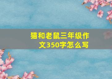 猫和老鼠三年级作文350字怎么写