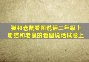 猫和老鼠看图说话二年级上册猫和老鼠的看图说话试卷上