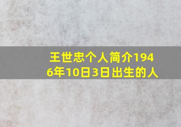 王世忠个人简介1946年10日3日出生的人