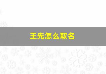 王先怎么取名