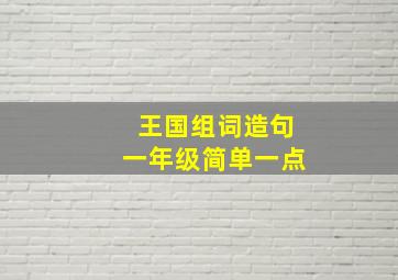 王国组词造句一年级简单一点