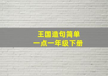 王国造句简单一点一年级下册