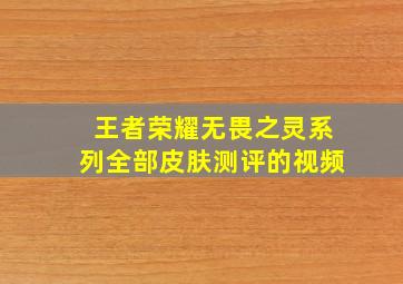 王者荣耀无畏之灵系列全部皮肤测评的视频