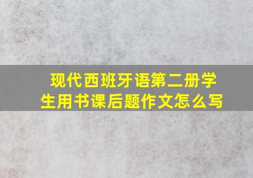 现代西班牙语第二册学生用书课后题作文怎么写