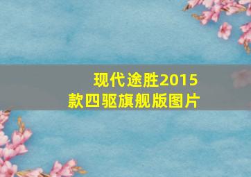 现代途胜2015款四驱旗舰版图片