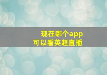 现在哪个app可以看英超直播