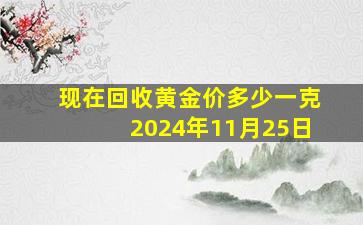 现在回收黄金价多少一克2024年11月25日