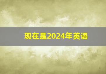 现在是2024年英语