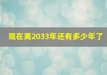 现在离2033年还有多少年了