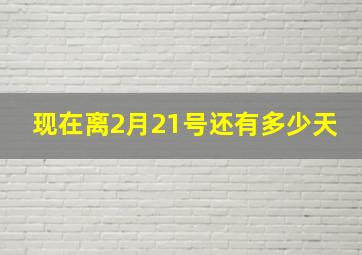 现在离2月21号还有多少天