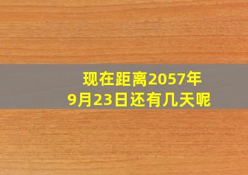 现在距离2057年9月23日还有几天呢