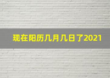 现在阳历几月几日了2021