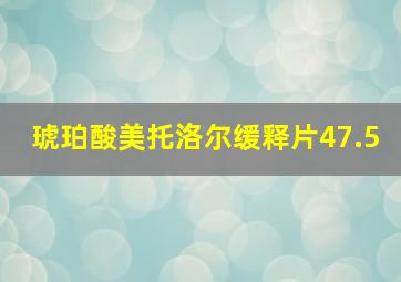 琥珀酸美托洛尔缓释片47.5