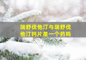 瑞舒伐他汀与瑞舒伐他汀钙片是一个药吗