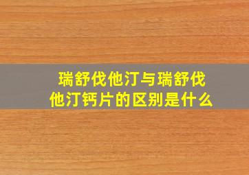 瑞舒伐他汀与瑞舒伐他汀钙片的区别是什么