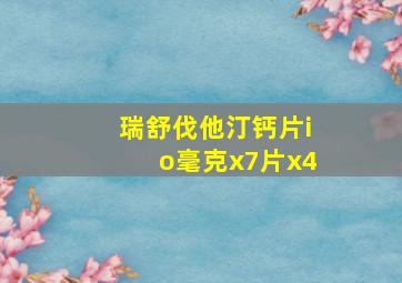 瑞舒伐他汀钙片io毫克x7片x4