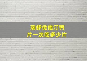 瑞舒伐他汀钙片一次吃多少片