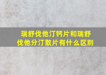 瑞舒伐他汀钙片和瑞舒伐他分汀散片有什么区别