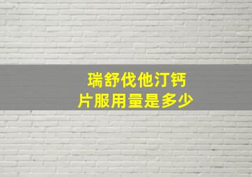 瑞舒伐他汀钙片服用量是多少