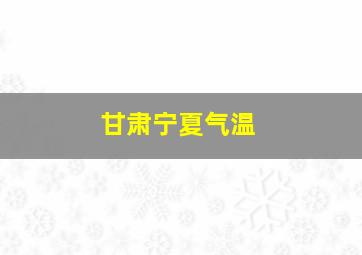 甘肃宁夏气温