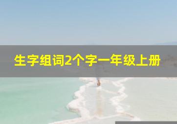 生字组词2个字一年级上册