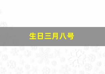 生日三月八号