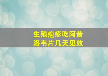 生殖疱疹吃阿昔洛韦片几天见效