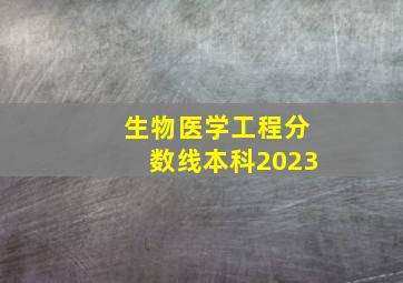 生物医学工程分数线本科2023