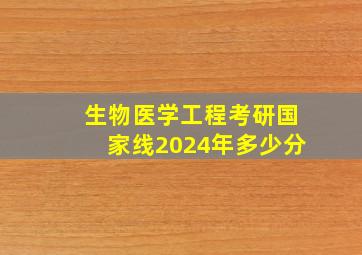 生物医学工程考研国家线2024年多少分