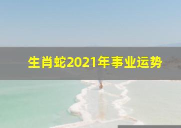 生肖蛇2021年事业运势